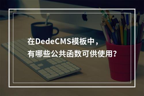 在DedeCMS模板中,有哪些公共函数可供使用?