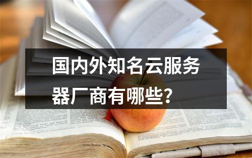 国内外知名云服务器厂商有哪些？
