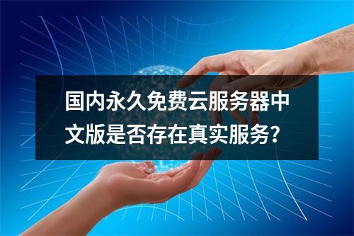国内永久免费云服务器中文版是否存在真实服务？