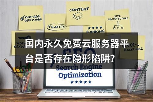 国内永久免费云服务器平台是否存在隐形陷阱？