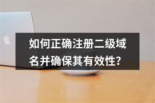 如何正确注册二级域名并确保其有效性?