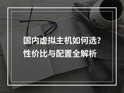 国内虚拟主机如何选？性价比与配置全解析
