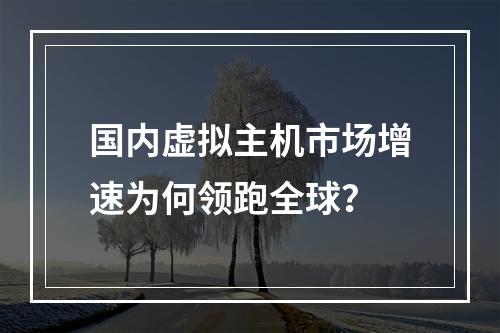 国内虚拟主机市场增速为何领跑全球？