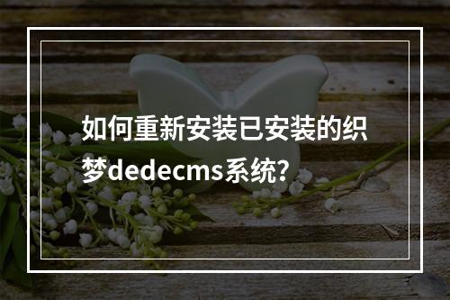 如何重新安装已安装的织梦dedecms系统?