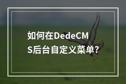 如何在DedeCMS后台自定义菜单?