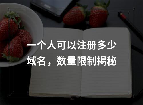 一个人可以注册多少域名,数量限制揭秘