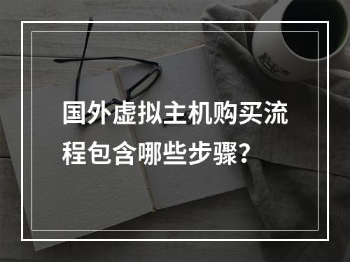 国外虚拟主机购买流程包含哪些步骤？