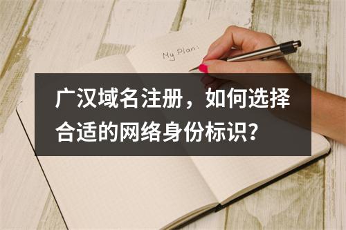 广汉域名注册,如何选择合适的网络身份标识?
