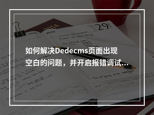 如何解决Dedecms页面出现空白的问题,并开启报错调试功能?