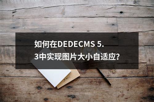 如何在DEDECMS 5.3中实现图片大小自适应?