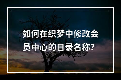 如何在织梦中修改会员中心的目录名称?