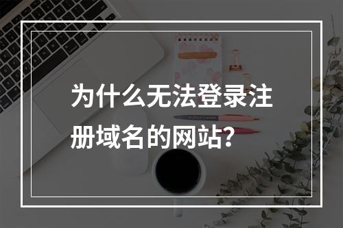 为什么无法登录注册域名的网站?