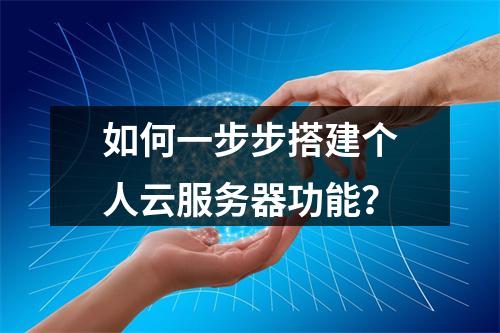 如何一步步搭建个人云服务器功能？
