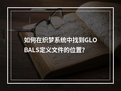 如何在织梦系统中找到GLOBALS定义文件的位置?