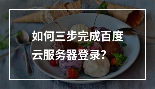 如何三步完成百度云服务器登录？