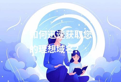 如何迅速获取您的理想域名?