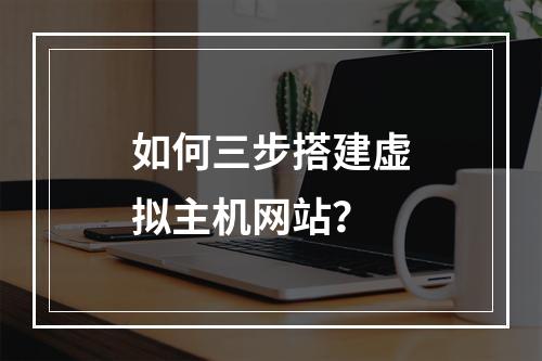 如何三步搭建虚拟主机网站？