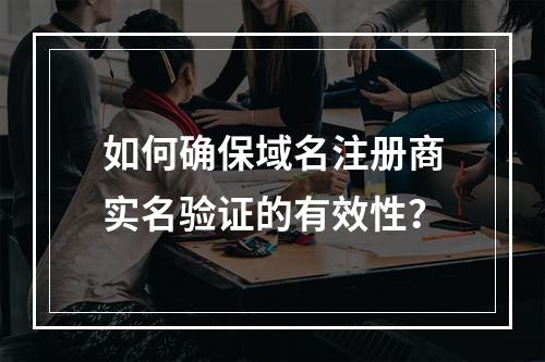 如何确保域名注册商实名验证的有效性?