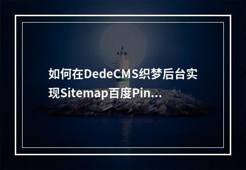 如何在DedeCMS织梦后台实现Sitemap百度Ping推送功能?
