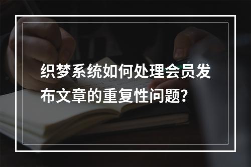 织梦系统如何处理会员发布文章的重复性问题?