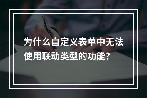 为什么自定义表单中无法使用联动类型的功能?