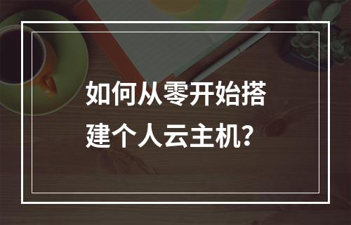 如何从零开始搭建个人云主机？