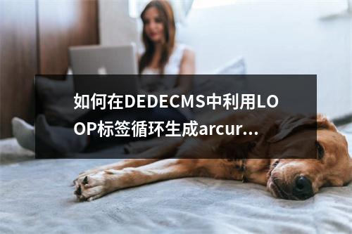 如何在DEDECMS中利用LOOP标签循环生成arcurl标签以获取链接?