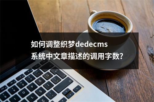 如何调整织梦dedecms系统中文章描述的调用字数?