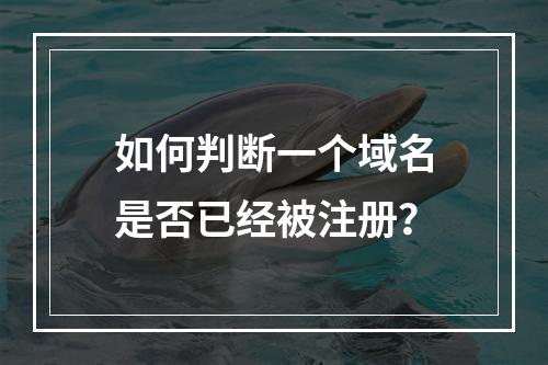 如何判断一个域名是否已经被注册?
