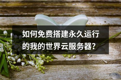 如何免费搭建永久运行的我的世界云服务器？