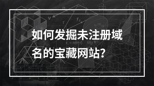 如何发掘未注册域名的宝藏网站?