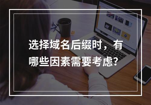 选择域名后缀时,有哪些因素需要考虑?