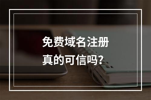 免费域名注册真的可信吗?