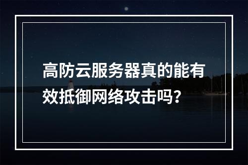 高防云服务器真的能有效抵御网络攻击吗?