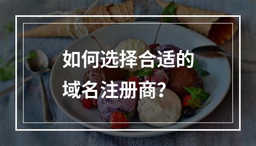 如何选择合适的域名注册商?