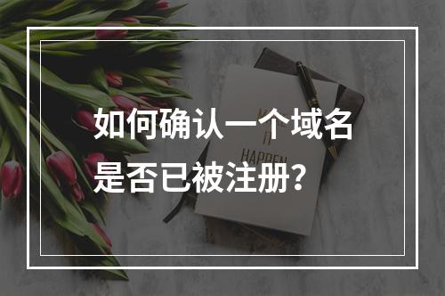 如何确认一个域名是否已被注册?