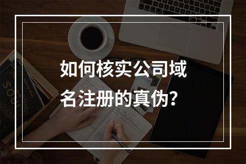 如何核实公司域名注册的真伪?