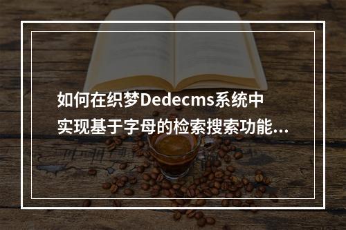 如何在织梦Dedecms系统中实现基于字母的检索搜索功能?