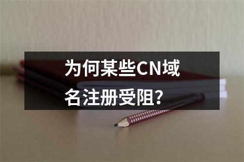 为何某些CN域名注册受阻?