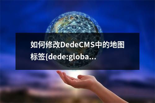 如何修改DedeCMS中的地图标签{dede:global name=maplist/}?