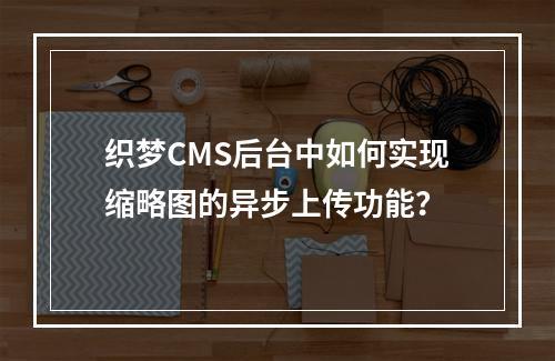 织梦CMS后台中如何实现缩略图的异步上传功能?