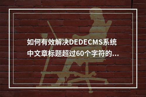 如何有效解决DEDECMS系统中文章标题超过60个字符的限制问题?