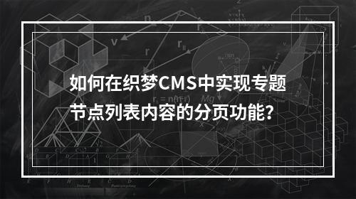 如何在织梦CMS中实现专题节点列表内容的分页功能?