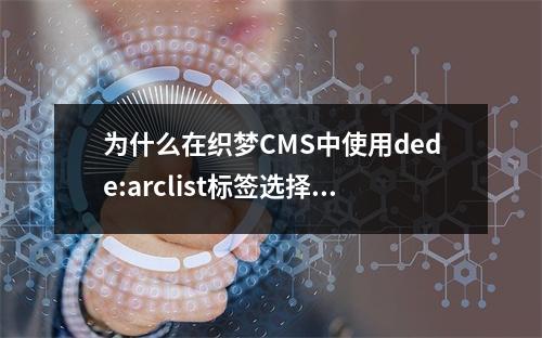 为什么在织梦CMS中使用dede:arclist标签选择副栏目时不显示内容?