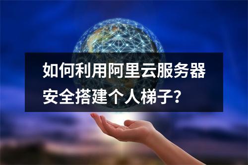 如何利用阿里云服务器安全搭建个人梯子？