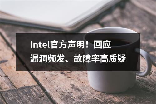 Intel官方声明!回应漏洞频发、故障率高质疑