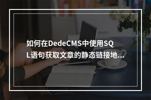 如何在DedeCMS中使用SQL语句获取文章的静态链接地址?