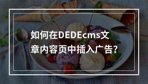 如何在DEDEcms文章内容页中插入广告?