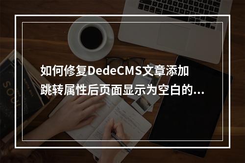 如何修复DedeCMS文章添加跳转属性后页面显示为空白的问题?