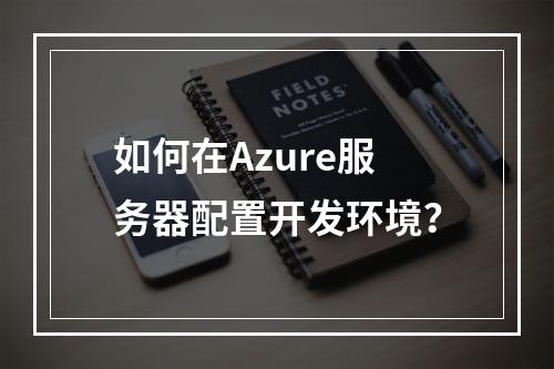 如何在Azure服务器配置开发环境？
